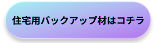 住宅用バックアップ材ボタン